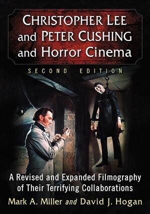Christopher Lee and Peter Cushing and Horror Cinema: A Revised and Expanded Filmography of Their Terrifying Collaborations, 2d ed. (Paperback, 2, Revised)