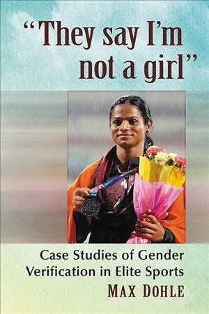 They say Im not a girl: Case Studies of Gender Verification in Elite Sports (Paperback)