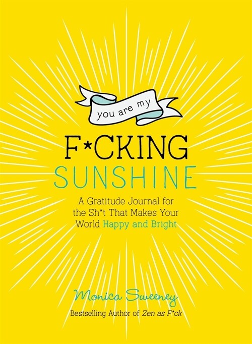 You Are My F*cking Sunshine: A Gratitude Journal for the Sh*t That Makes Your World Happy and Bright (Paperback)
