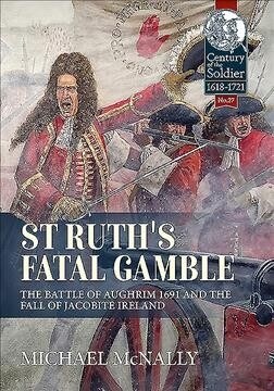 St. Ruths Fatal Gamble : The Battle of Aughrim 1691 and the Fall of Jacobite Ireland (Paperback)