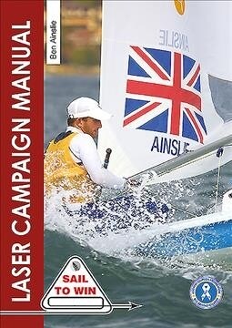 The Laser Campaign Manual : Top Tips from the Worlds Most Successful Olympic Sailor (Paperback, 2 New edition)