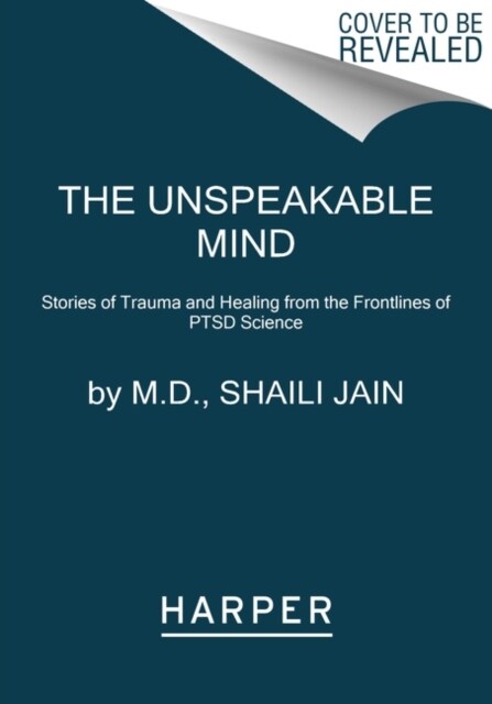 The Unspeakable Mind: Stories of Trauma and Healing from the Frontlines of Ptsd Science (Paperback)
