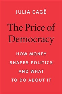 The price of democracy : how money shapes politics and what to do about it