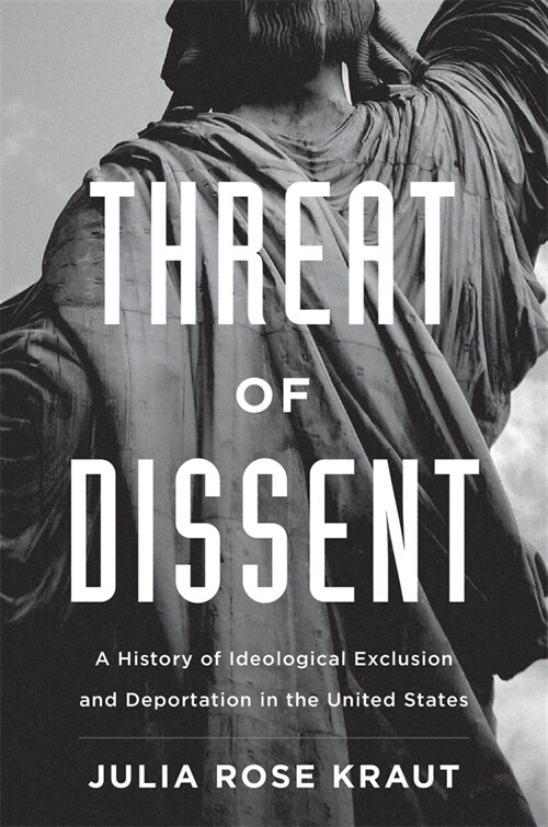 Threat of Dissent: A History of Ideological Exclusion and Deportation in the United States (Hardcover)