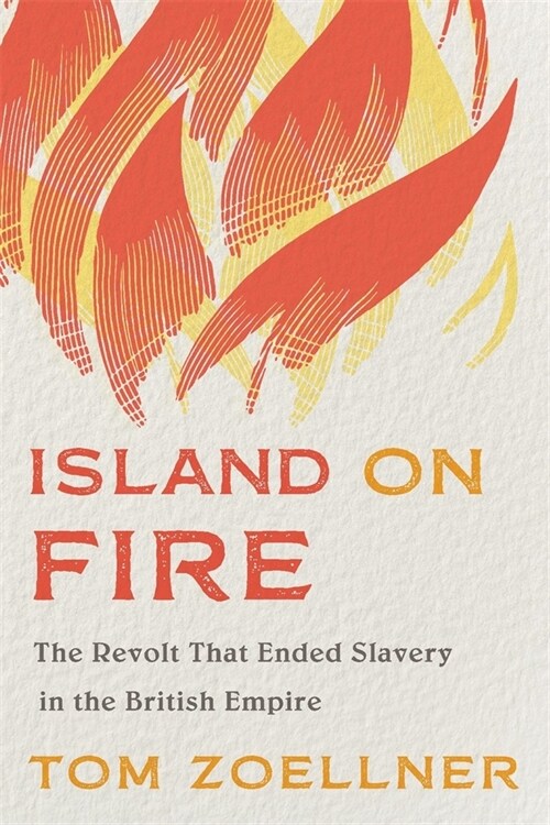 Island on Fire: The Revolt That Ended Slavery in the British Empire (Hardcover)