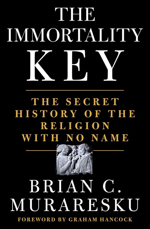 The Immortality Key: The Secret History of the Religion with No Name (Hardcover)