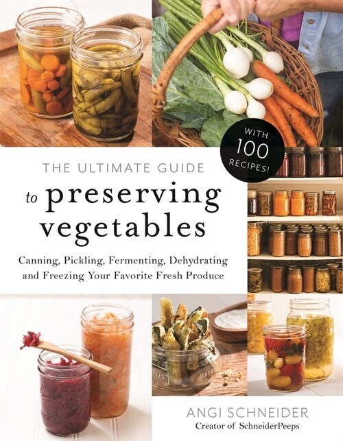 The Ultimate Guide to Preserving Vegetables: Canning, Pickling, Fermenting, Dehydrating and Freezing Your Favorite Fresh Produce (Paperback)