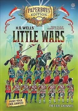 Hg Wells Little Wars : With 54mm Scale Paper Soldiers by Peter Dennis. Introduction and Playsheet by Andy Callan (Paperback)