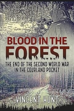 Blood in the Forest : The End of the Second World War in the Courland Pocket (Paperback)