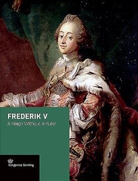 Frederik V: A Reign Without a Ruler (Hardcover)