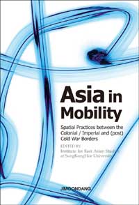 Asia in mobility : spatial practice between the colonial imperial and (post)Cold War borders