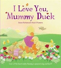 I Love You, Mummy Duck : yDawn Ricjards