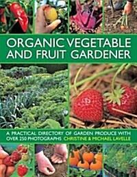 Organic Vegetable and Fruit Gardener : a Practical Directory of Garden Produce with Over 250 Photographs (Hardcover)