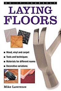 Do-it-yourself Laying Floors : a Practical and Useful Guide to Laying Floors for Any Room in the House, Using a Variety of Different Materials (Hardcover)