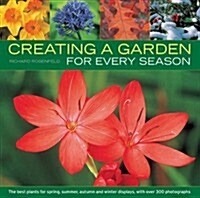 Creating a Garden for Every Season : the Best Plants for Spring, Summer, Autumn and Winter Displays, with Over 300 Photographs (Paperback)