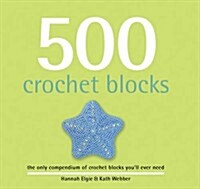 500 Crochet Blocks : The Only Compendium of Crochet Blocks Youll Ever Need (Hardcover)