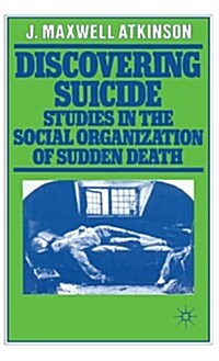 Discovering Suicide : Studies in the Social Organisation of Sudden Death (Hardcover)