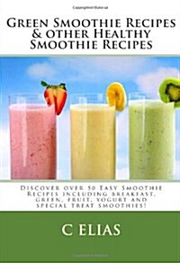 Green Smoothie Recipes & Other Healthy Smoothie Recipes: Discover Over 50 Easy Smoothie Recipes - Breakfast Smoothies, Green Smoothies, Healthy Smooth (Paperback)