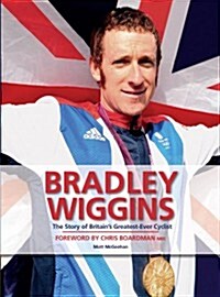 Bradley Wiggins : The Story of Britains Greatest-ever Cyclist (Hardcover)