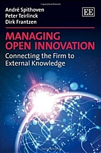 Managing Open Innovation : Connecting the Firm to External Knowledge (Hardcover)