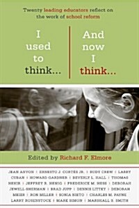 I Used to Think...and Now I Think...: Twenty Leading Educatiors Reflect on the Work of School Reform (Paperback)