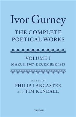 Ivor Gurney: The Complete Poetical Works, Volume 1 : March 1907-December 1918 (Hardcover)
