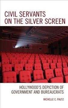 Civil Servants on the Silver Screen: Hollywoods Depiction of Government and Bureaucrats (Paperback)