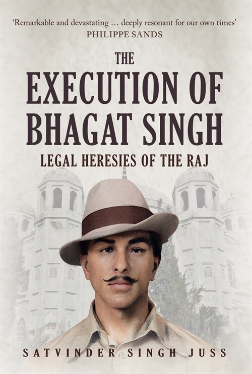 The Execution of Bhagat Singh : Legal Heresies of the Raj (Hardcover)