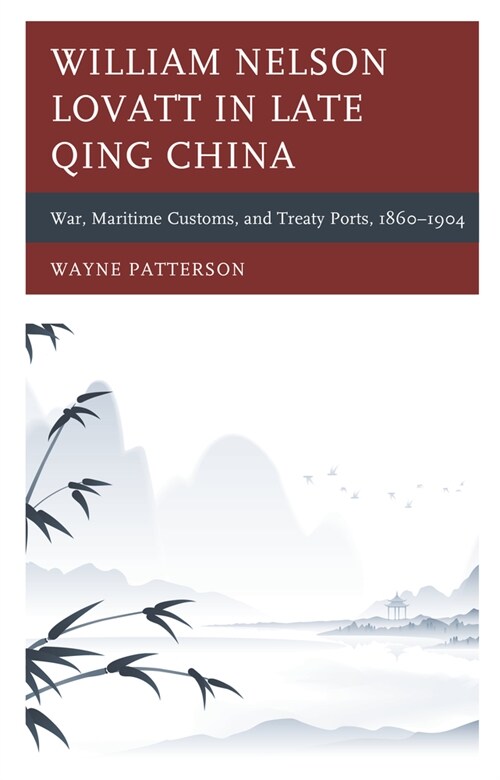 William Nelson Lovatt in Late Qing China: War, Maritime Customs, and Treaty Ports, 1860-1904 (Hardcover)