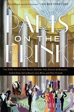 Paris on the Brink: The 1930s Paris of Jean Renoir, Salvador Dal? Simone de Beauvoir, Andr?Gide, Sylvia Beach, L?n Blum, and Their Friends (Paperback)