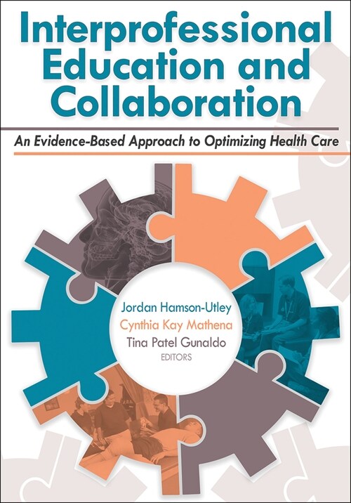 Interprofessional Education and Collaboration: An Evidence-Based Approach to Optimizing Health Care (Paperback)