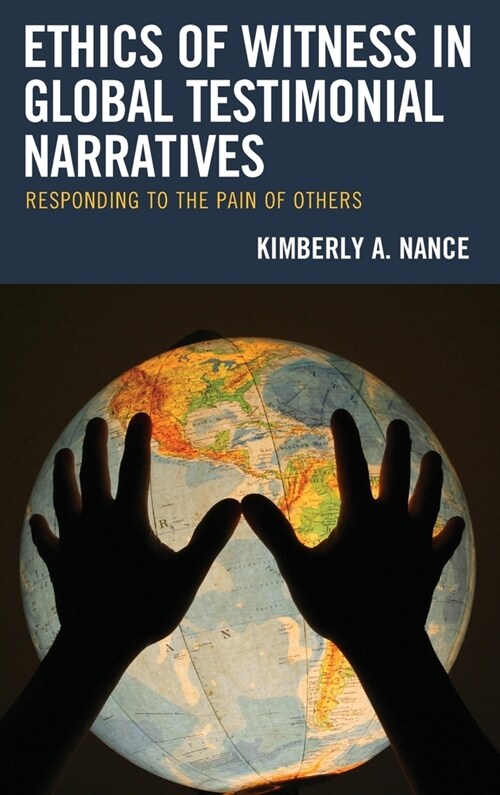 Ethics of Witness in Global Testimonial Narratives: Responding to the Pain of Others (Hardcover)