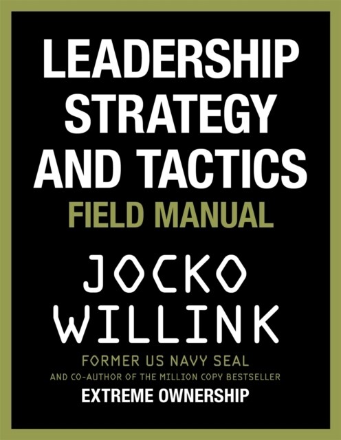 Leadership Strategy and Tactics : Learn to Lead Like a Navy SEAL, from the Bestselling Author of Extreme Ownership and The Dichotomy of Leadership (Hardcover)