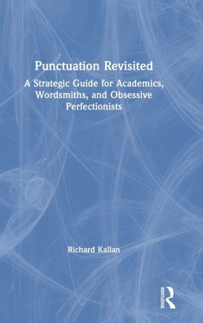 Punctuation Revisited : A Strategic Guide for Academics, Wordsmiths, and Obsessive Perfectionists (Hardcover)