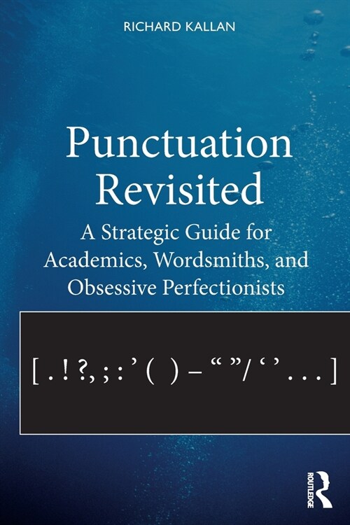 Punctuation Revisited : A Strategic Guide for Academics, Wordsmiths, and Obsessive Perfectionists (Paperback)