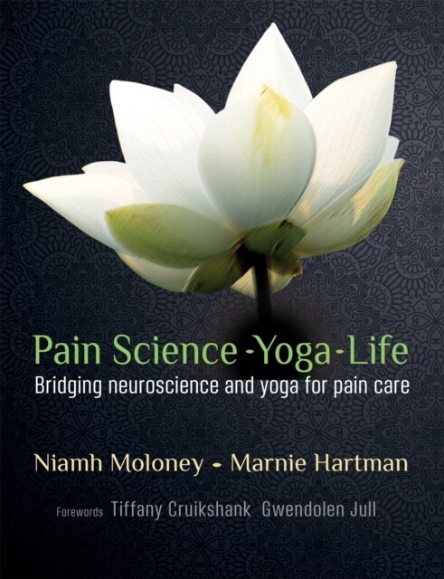 Pain Science - Yoga - Life : Bridging Neuroscience and Yoga for Pain Care (Paperback)