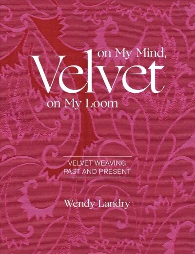 Velvet on My Mind, Velvet on My Loom: Velvet Weaving Past & Present (Hardcover, Revised)