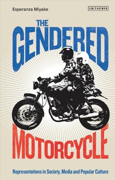 The Gendered Motorcycle : Representations in Society, Media and Popular Culture (Paperback)