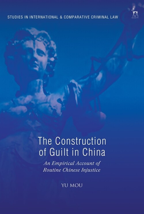 The Construction of Guilt in China : An Empirical Account of Routine Chinese Injustice (Hardcover)