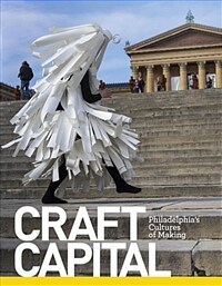 Craft Capital: Philadelphias Cultures of Making (Hardcover)