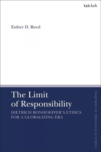The Limit of Responsibility : Dietrich Bonhoeffers Ethics for a Globalizing Era (Paperback)