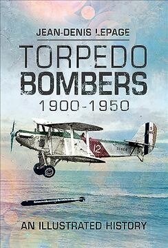 Torpedo Bombers, 1900-1950 : An Illustrated History (Hardcover)