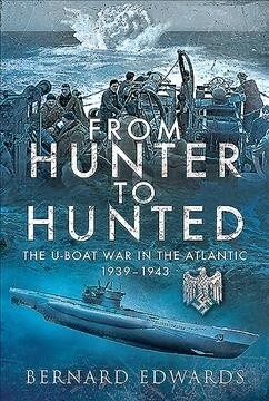 From Hunter to Hunted : The U-Boat in the Atlantic, 1939-1943 (Hardcover)