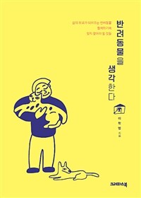 반려동물을 생각한다 :삶의 위로가 되어주는 반려동물 함께하기에 잊지 말아야 할 것들 