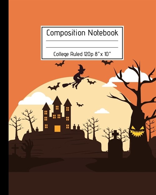 Composition Notebook College Ruled 120p 8 x 10: Creepy Lined Journal Halloween Edition, Notes. Cool Novelty Gift for Kids and Adults. Haunted Witch (Paperback)