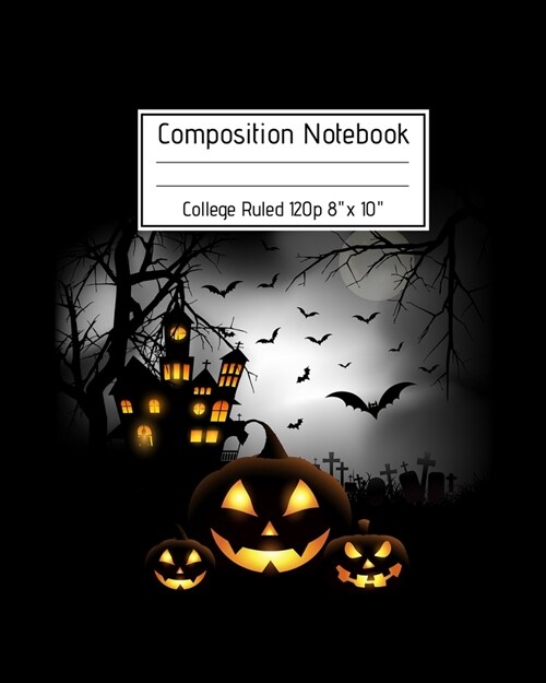 Composition Notebook College Ruled 120p 8 x 10: Creepy Lined Journal Halloween Edition, Notes. Cool Novelty Gift for Kids and Adults. Jack o Lantern (Paperback)