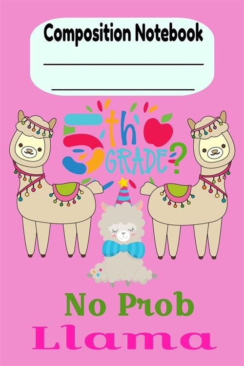 5th Grade - No Prob Llama: Cute Llama Composition Lined Notebook - Funny Kids School Book.100 page (50 Sheets) Wide-ruled pages Ideal for 3rd - 5 (Paperback)