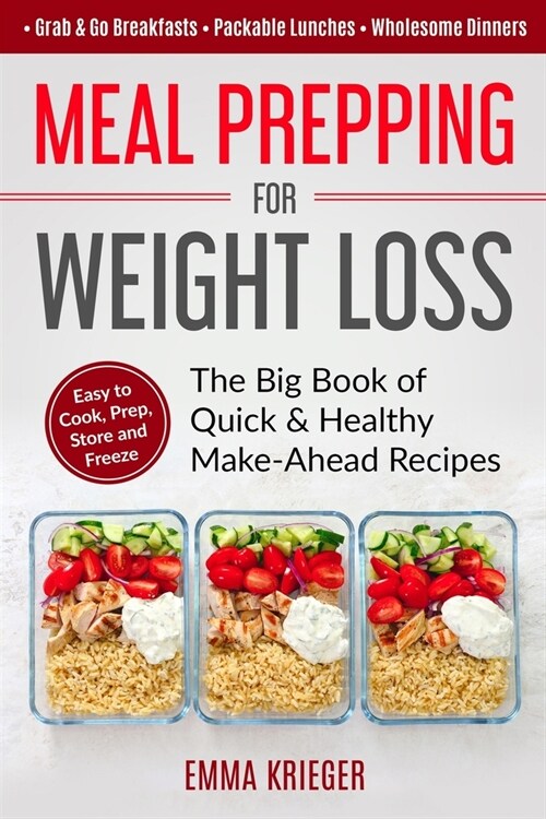 Meal Prepping for Weight Loss: The Big Book of Quick & Healthy Make Ahead Recipes. Easy to Cook, Prep, Store, Freeze: Packable lunches, Grab & Go Bre (Paperback)