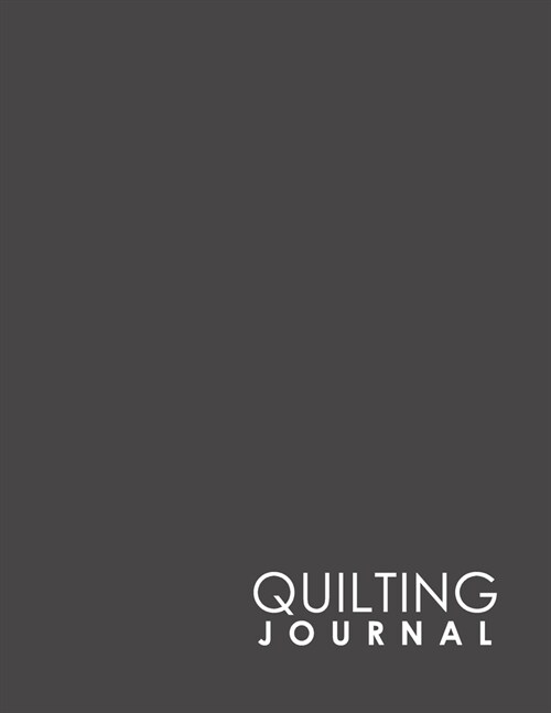 Quilting Journal: Quilt Journal Notebook, Quilt Pattern, Quilters Diary, Minimalist Grey Cover (Paperback)