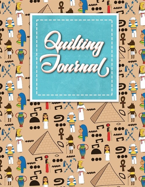 Quilting Journal: Quilt Journal, Quilt Log Cabin Book, Quilt Pattern Paper, Cute Ancient Egypt Pyramids Cover (Paperback)